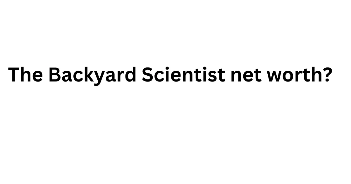 The Backyard Scientist net worth